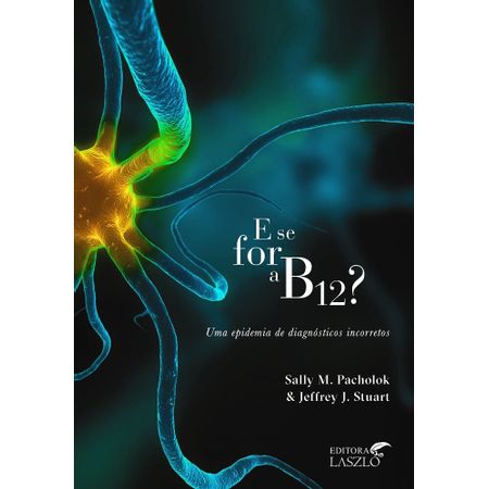 Livro E se for a B12? Uma Epidemia de Diagnósticos Incorretos - Sally M. Pacholok & Jeffrey J. Stuart